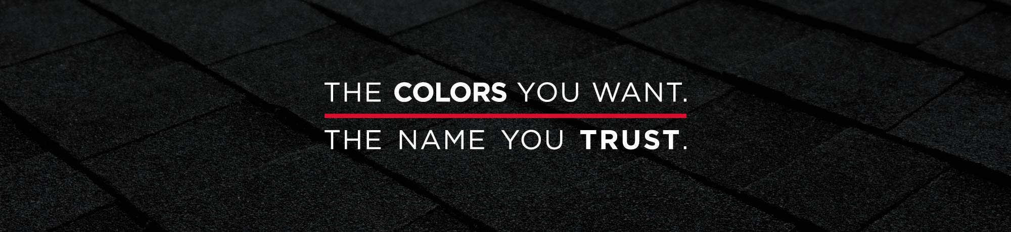 The Colors You Want. The Name You Trust.